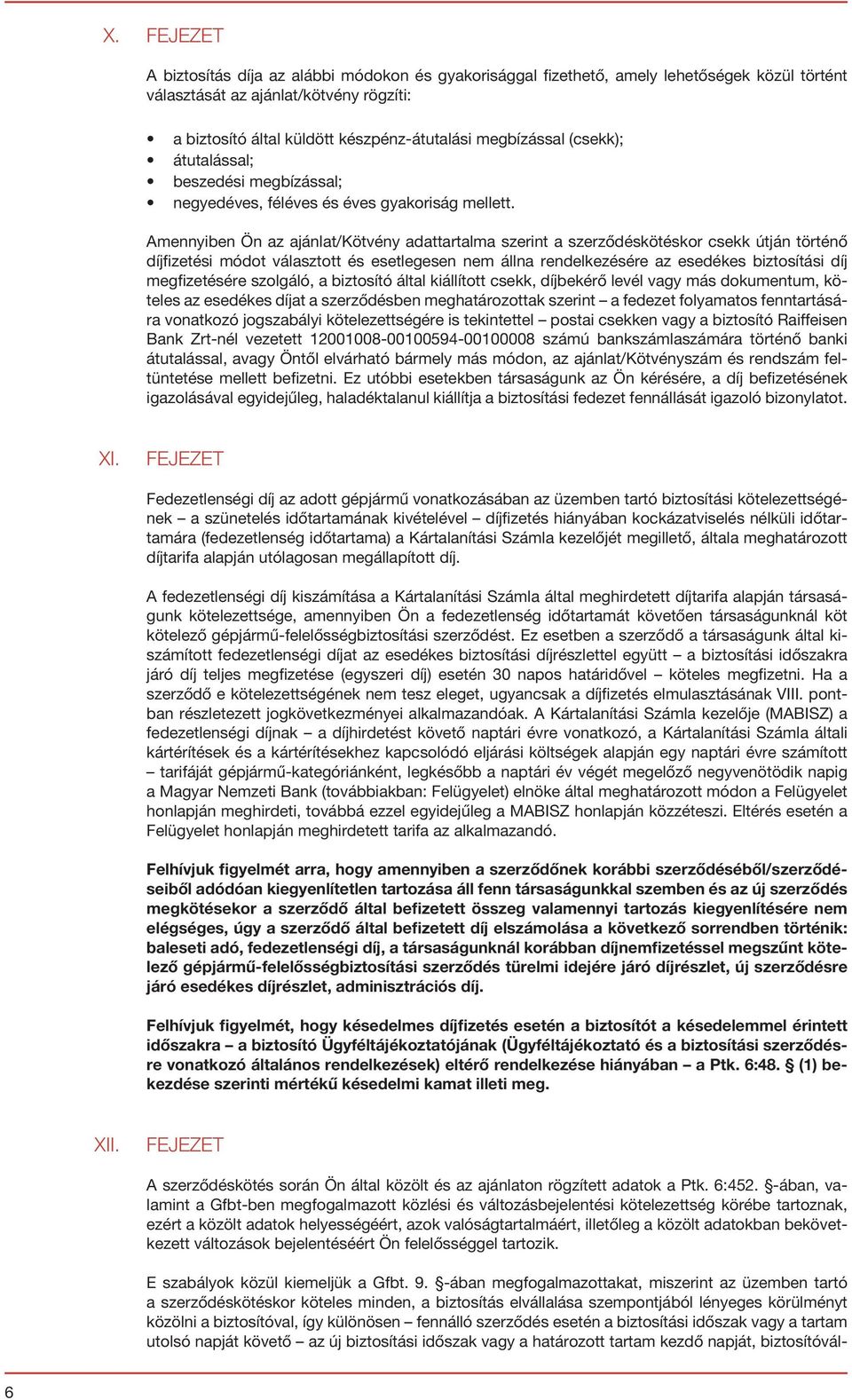 Amennyiben Ön az ajánlat/kötvény adattartalma szerint a szerződéskötéskor csekk útján történő díjfizetési módot választott és esetlegesen nem állna rendelkezésére az esedékes biztosítási díj