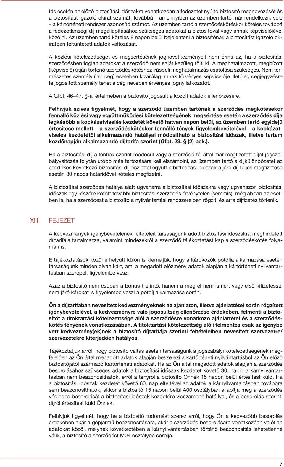 Az üzemben tartó köteles 8 napon belül bejelenteni a biztosítónak a biztosítást igazoló okiratban feltüntetett adatok változását.