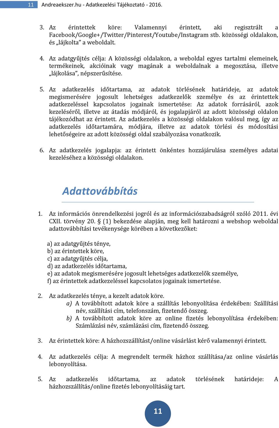 Az adatgyűjtés célja: A közösségi oldalakon, a weboldal egyes tartalmi elemeinek, termékeinek, akcióinak vagy magának a weboldalnak a megosztása, illetve lájkolása, népszerűsítése. 5.