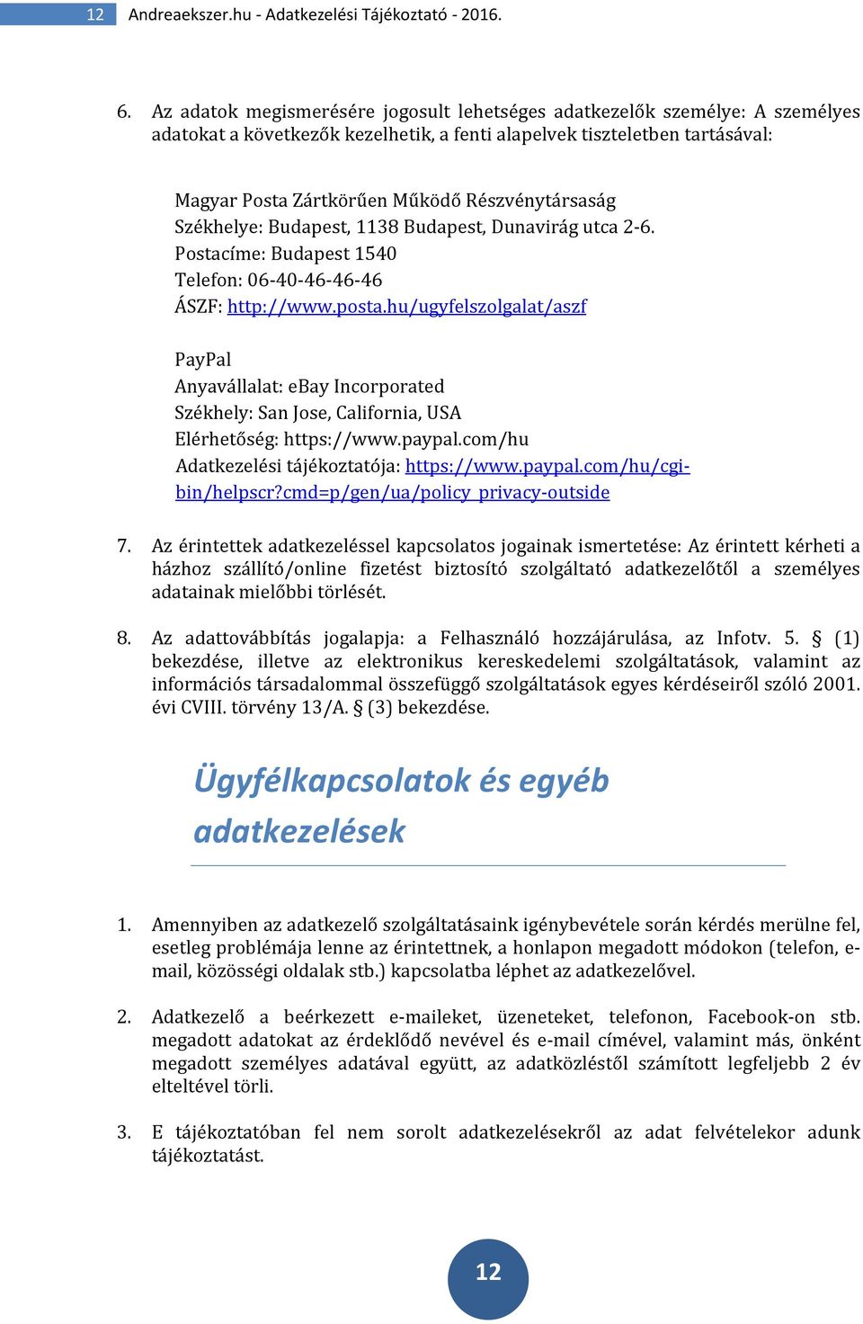 Részvénytársaság Székhelye: Budapest, 1138 Budapest, Dunavirág utca 2-6. Postacíme: Budapest 1540 Telefon: 06-40-46-46-46 ÁSZF: http://www.posta.