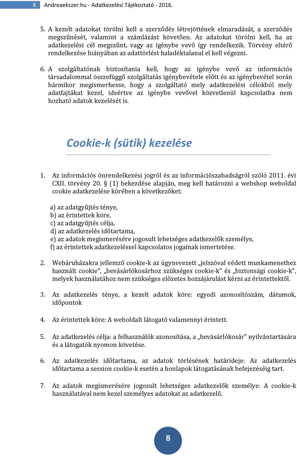 A szolgáltatónak biztosítania kell, hogy az igénybe vevő az információs társadalommal összefüggő szolgáltatás igénybevétele előtt és az igénybevétel során bármikor megismerhesse, hogy a szolgáltató