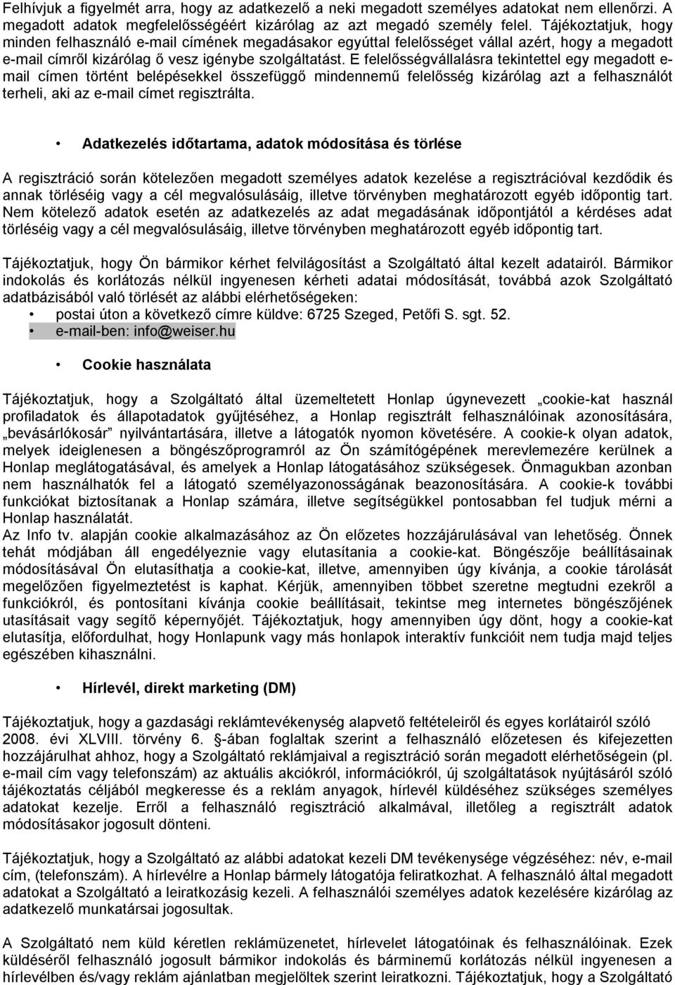 E felelősségvállalásra tekintettel egy megadott e- mail címen történt belépésekkel összefüggő mindennemű felelősség kizárólag azt a felhasználót terheli, aki az e-mail címet regisztrálta.