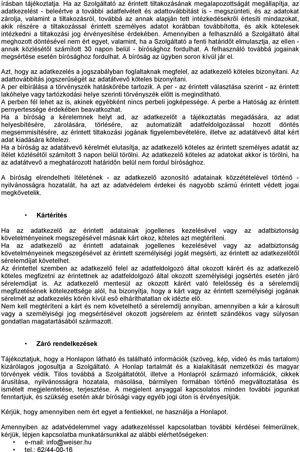 a tiltakozásról, továbbá az annak alapján tett intézkedésekről értesíti mindazokat, akik részére a tiltakozással érintett személyes adatot korábban továbbította, és akik kötelesek intézkedni a