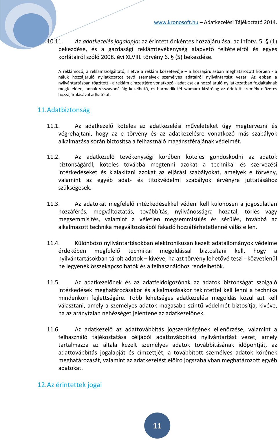 A reklámozó, a reklámszolgáltató, illetve a reklám közzétevője a hozzájárulásban meghatározott körben - a náluk hozzájáruló nyilatkozatot tevő személyek személyes adatairól nyilvántartást vezet.