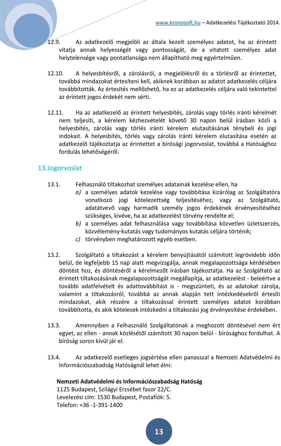 A helyesbítésről, a zárolásról, a megjelölésről és a törlésről az érintettet, továbbá mindazokat értesíteni kell, akiknek korábban az adatot adatkezelés céljára továbbították.