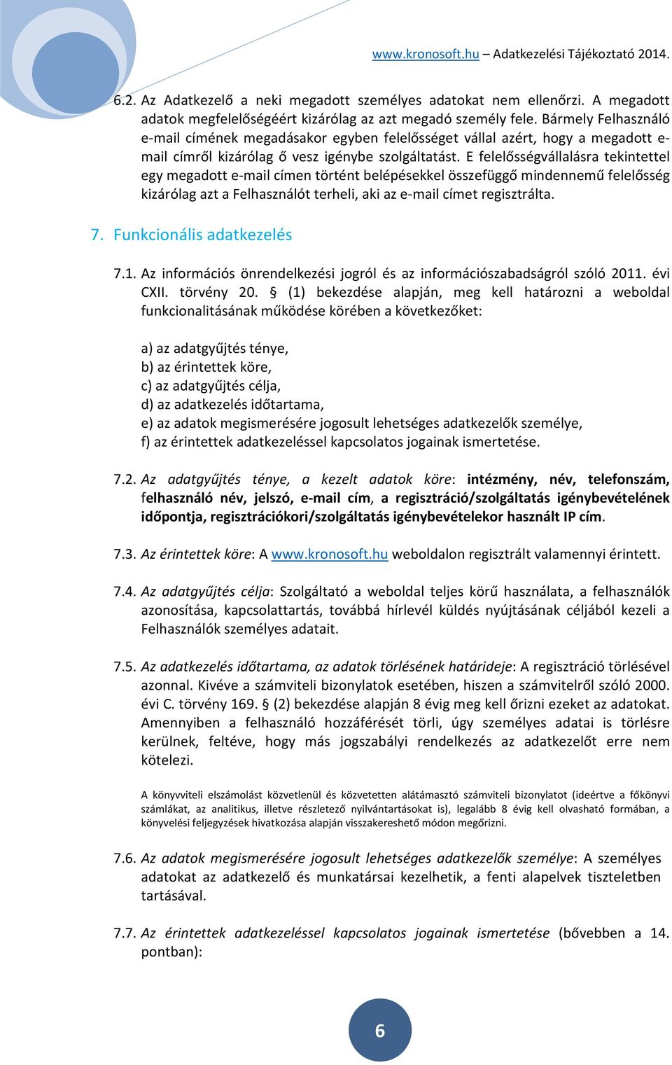 E felelősségvállalásra tekintettel egy megadott e-mail címen történt belépésekkel összefüggő mindennemű felelősség kizárólag azt a Felhasználót terheli, aki az e-mail címet regisztrálta. 7.