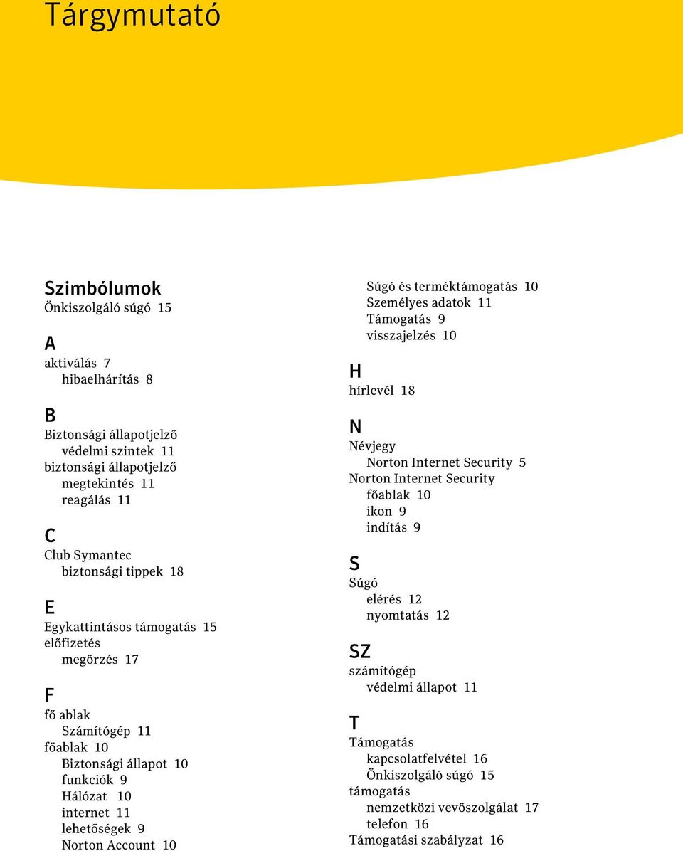 Account 10 Súgó és terméktámogatás 10 Személyes adatok 11 Támogatás 9 visszajelzés 10 H hírlevél 18 N Névjegy Norton Internet Security 5 Norton Internet Security főablak 10 ikon 9 indítás