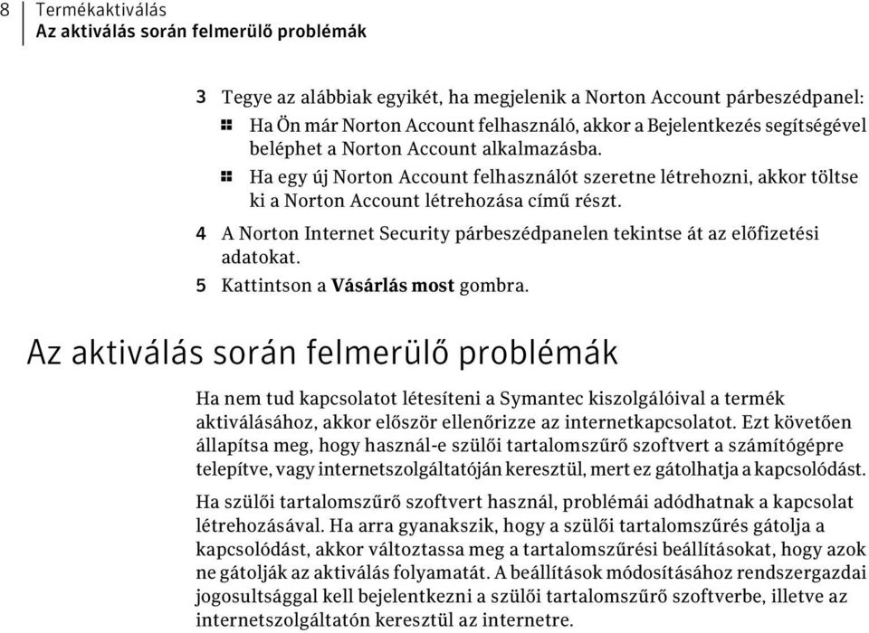 4 A Norton Internet Security párbeszédpanelen tekintse át az előfizetési adatokat. 5 Kattintson a Vásárlás most gombra.