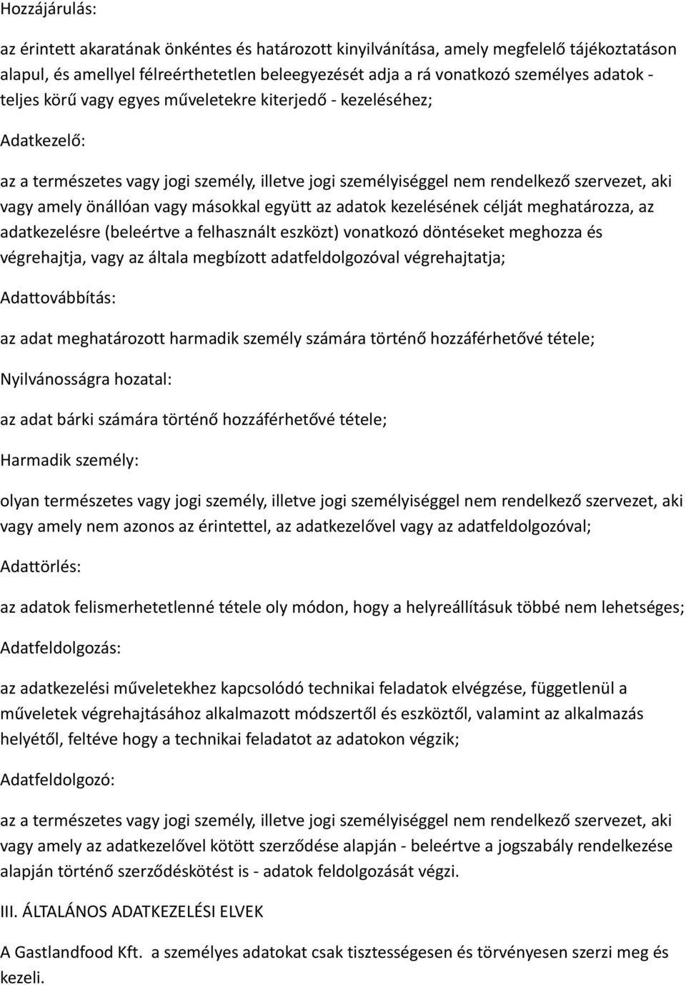 együtt az adatok kezelésének célját meghatározza, az adatkezelésre (beleértve a felhasznált eszközt) vonatkozó döntéseket meghozza és végrehajtja, vagy az általa megbízott adatfeldolgozóval