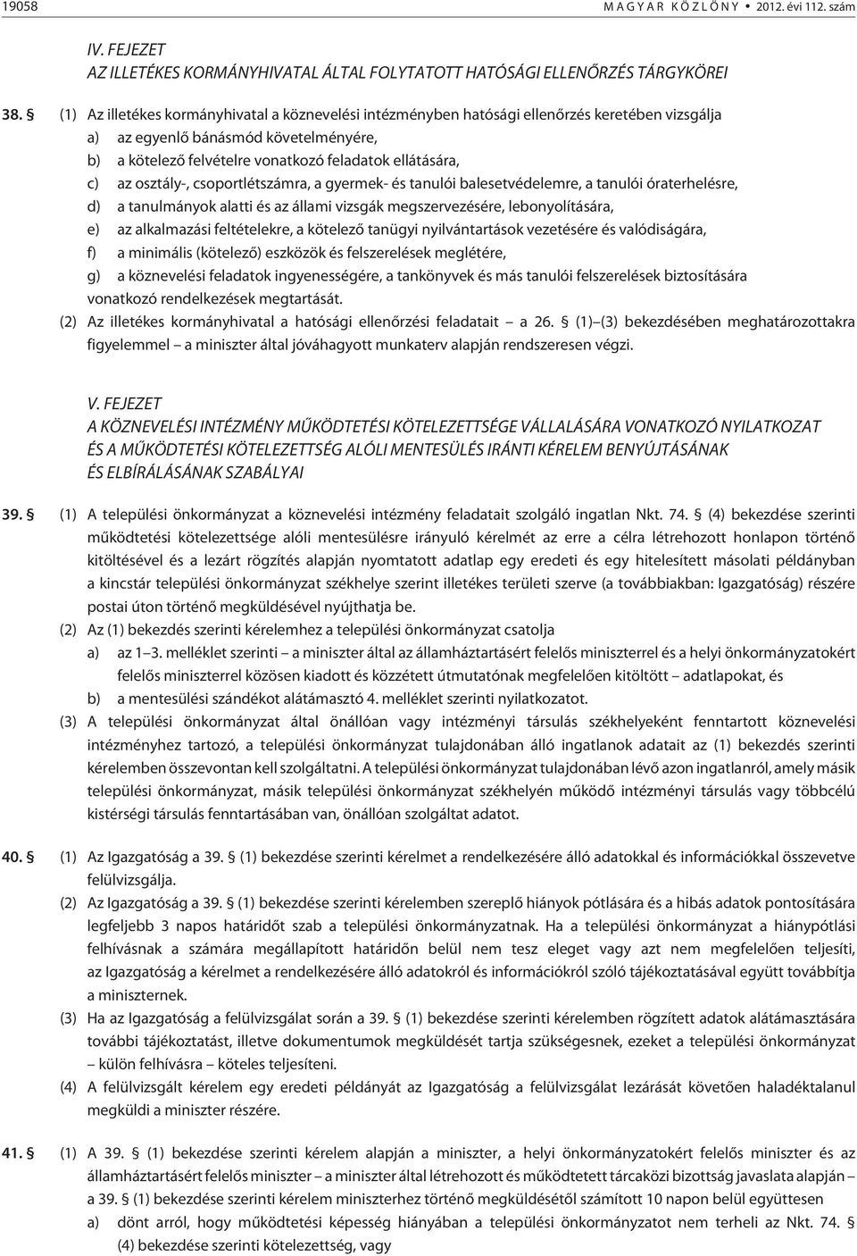 az osztály-, csoportlétszámra, a gyermek- és tanulói balesetvédelemre, a tanulói óraterhelésre, d) a tanulmányok alatti és az állami vizsgák megszervezésére, lebonyolítására, e) az alkalmazási