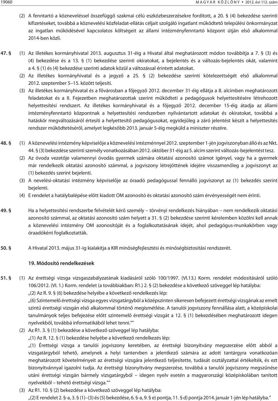 intézményfenntartó központ útján elsõ alkalommal 2014-ben közli. 47. (1) Az illetékes kormányhivatal 2013. augusztus 31-éig a Hivatal által meghatározott módon továbbítja a 7.