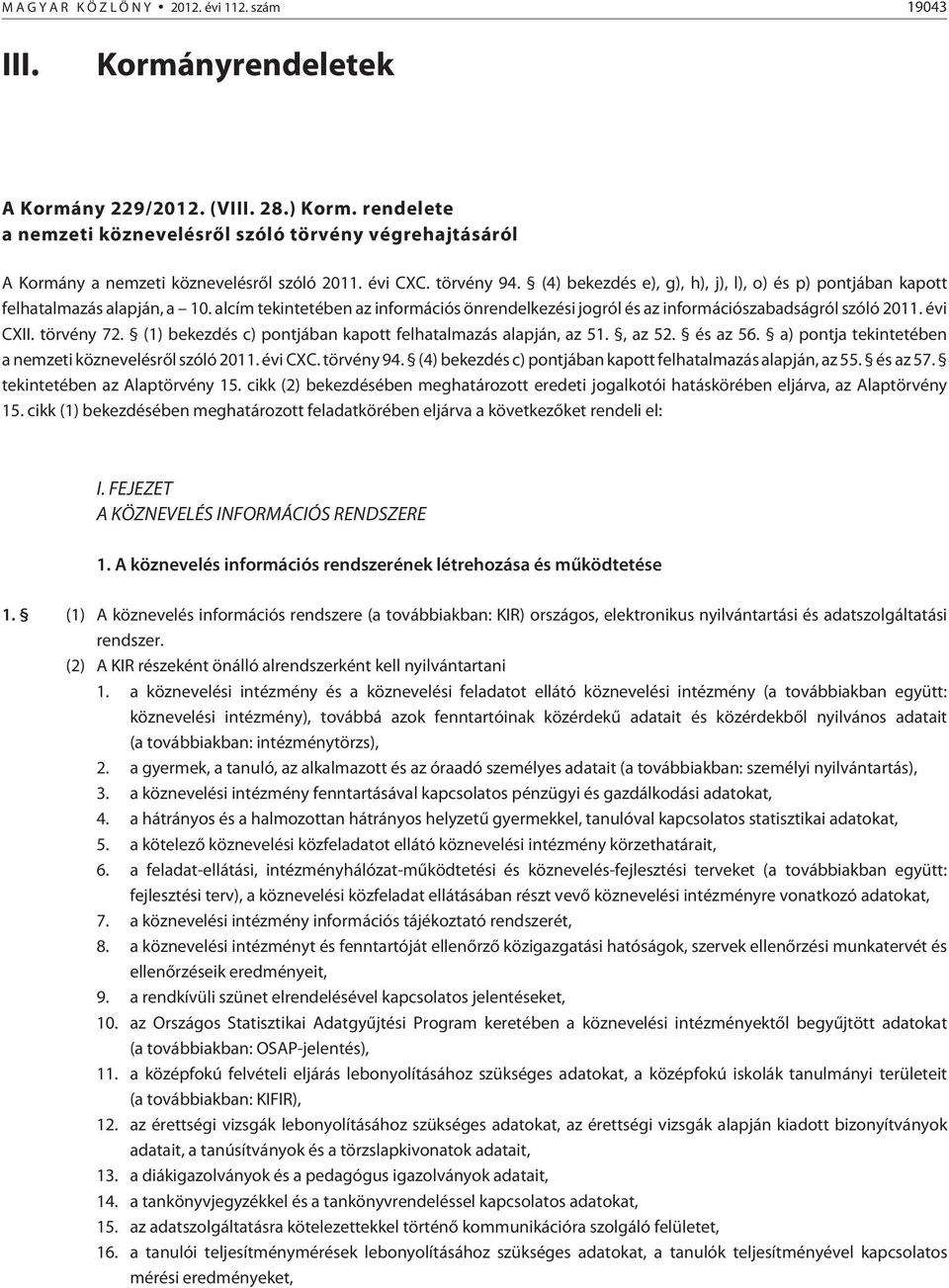 (4) bekezdés e), g), h), j), l), o) és p) pontjában kapott felhatalmazás alapján, a 10. alcím tekintetében az információs önrendelkezési jogról és az információszabadságról szóló 2011. évi CXII.