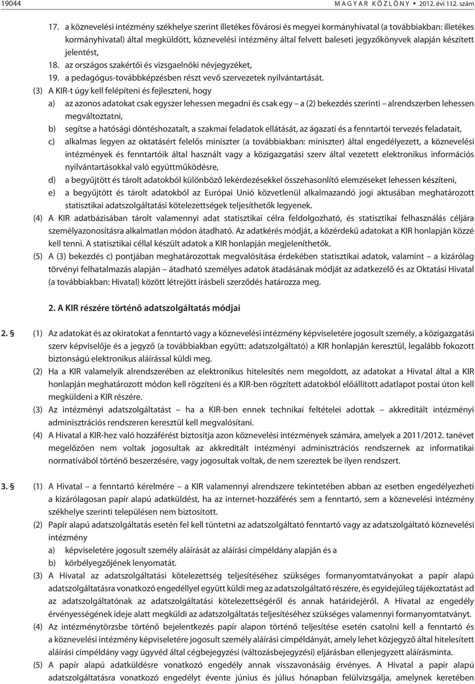 jegyzõkönyvek alapján készített jelentést, 18. az országos szakértõi és vizsgaelnöki névjegyzéket, 19. a pedagógus-továbbképzésben részt vevõ szervezetek nyilvántartását.