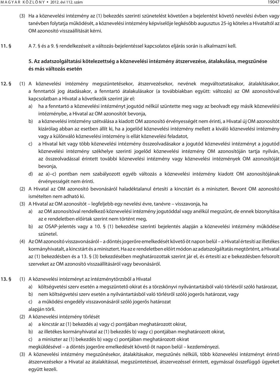 legkésõbb augusztus 25-ig köteles a Hivataltól az OM azonosító visszaállítását kérni. 11. A 7. és a 9. rendelkezéseit a változás-bejelentéssel kapcsolatos eljárás során is alkalmazni kell. 5.