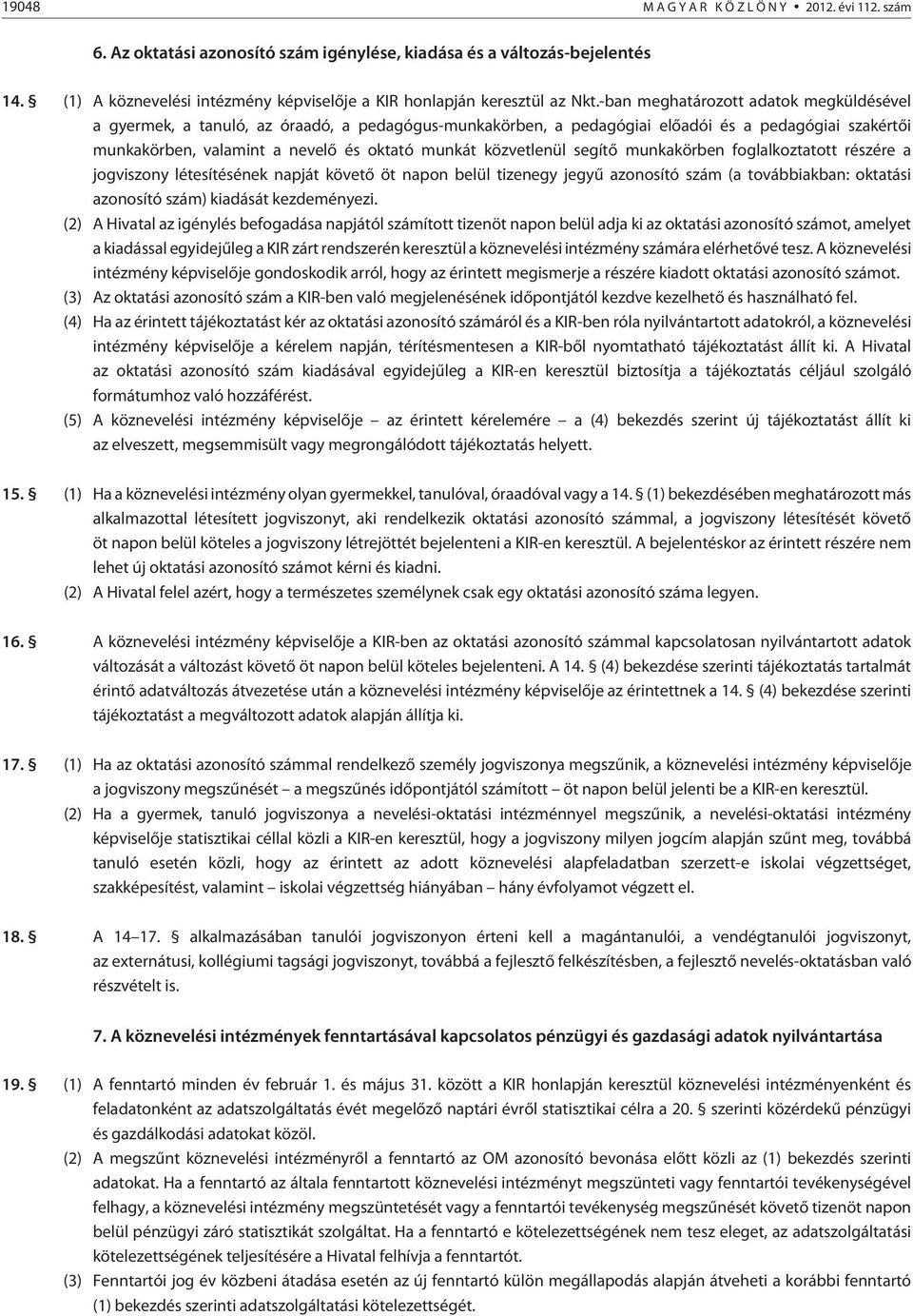 közvetlenül segítõ munkakörben foglalkoztatott részére a jogviszony létesítésének napját követõ öt napon belül tizenegy jegyû azonosító szám (a továbbiakban: oktatási azonosító szám) kiadását