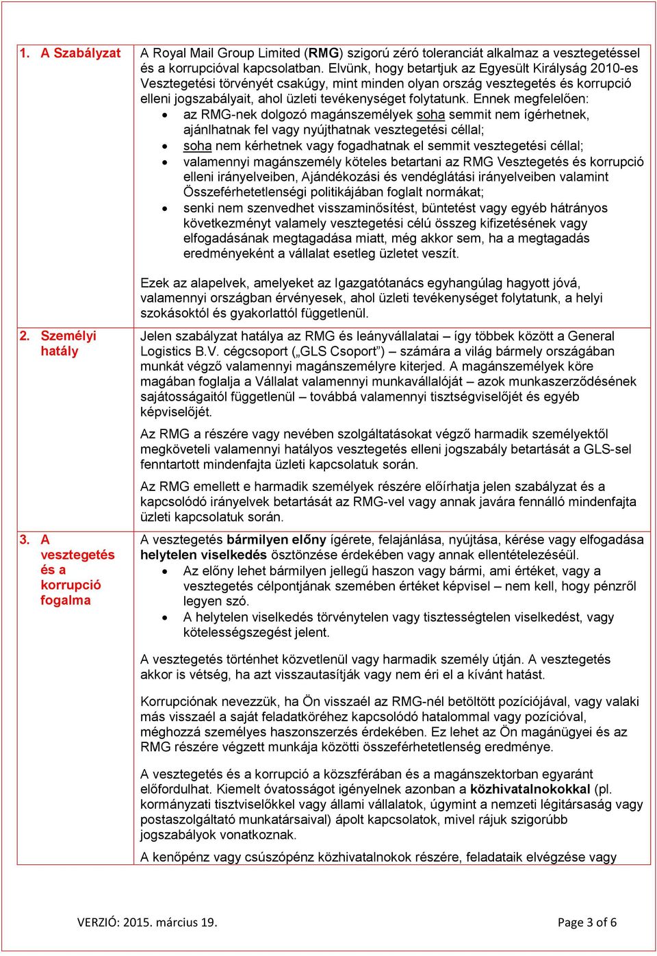 Ennek megfelelően: az RMG-nek dolgozó magánszemélyek soha semmit nem ígérhetnek, ajánlhatnak fel vagy nyújthatnak vesztegetési céllal; soha nem kérhetnek vagy fogadhatnak el semmit vesztegetési