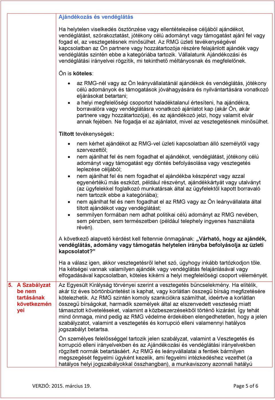 Vállalatunk Ajándékozási és vendéglátási irányelvei rögzítik, mi tekinthető méltányosnak és megfelelőnek.