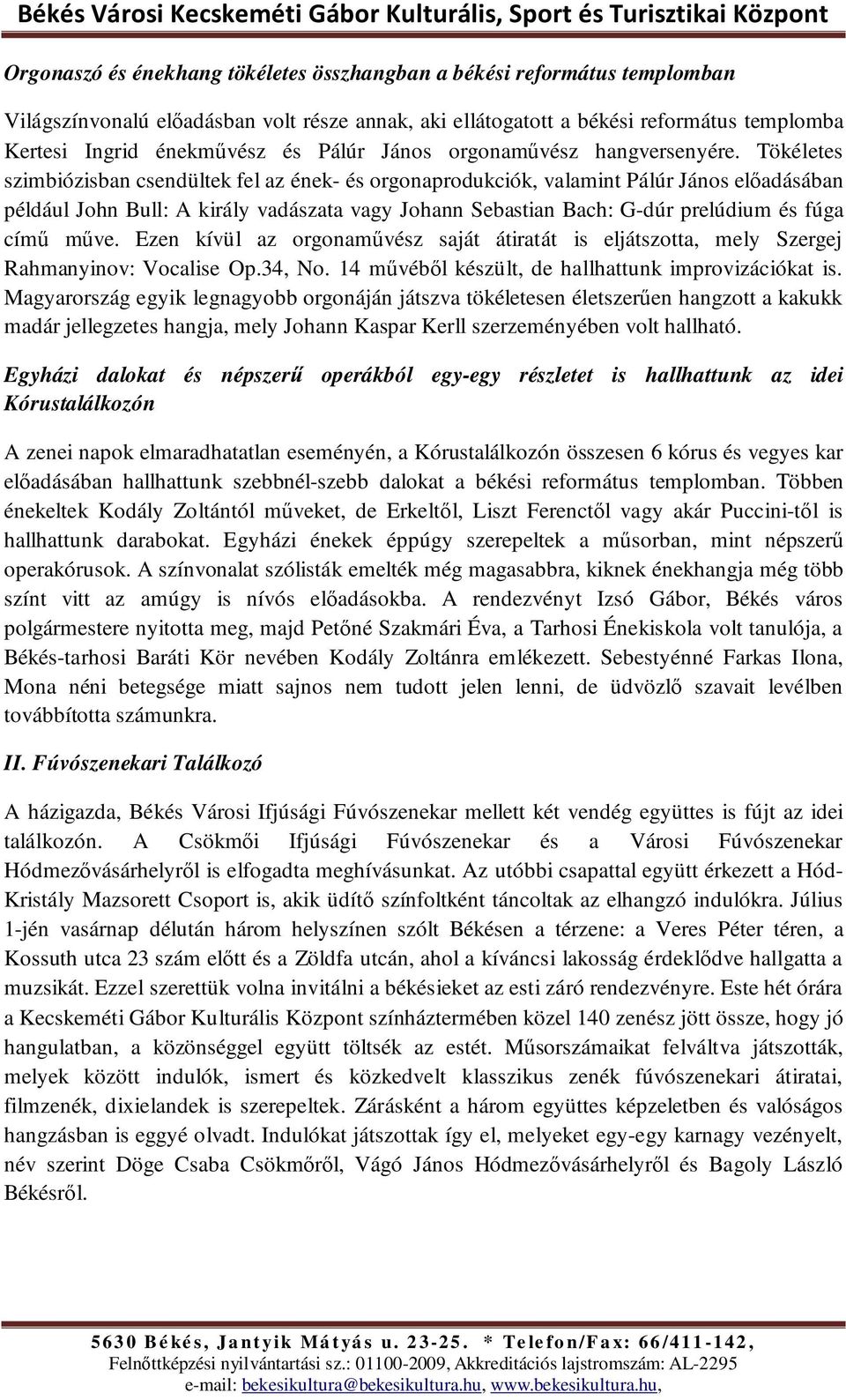 Tökéletes szimbiózisban csendültek fel az ének- és orgonaprodukciók, valamint Pálúr János előadásában például John Bull: A király vadászata vagy Johann Sebastian Bach: G-dúr prelúdium és fúga című