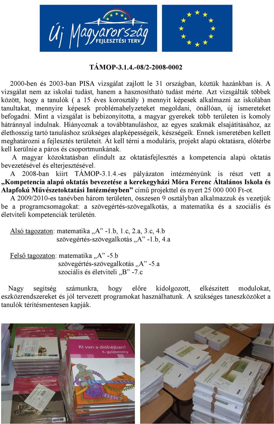 befogadni. Mint a vizsgálat is bebizonyította, a magyar gyerekek több területen is komoly hátránnyal indulnak.