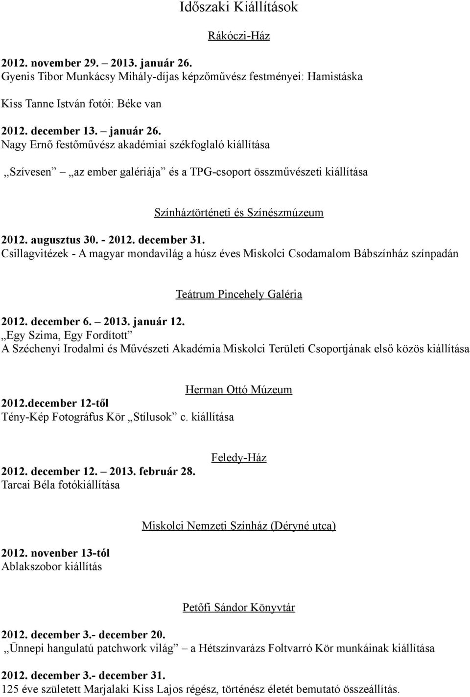 december 31. Csillagvitézek - A magyar mondavilág a húsz éves Miskolci Csodamalom Bábszínház színpadán Teátrum Pincehely Galéria 2012. december 6. 2013. január 12.