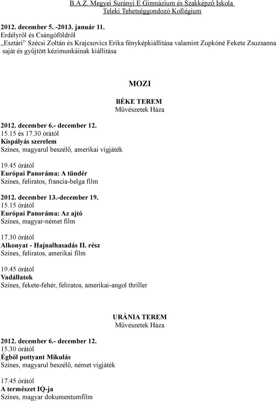 15 és 17.30 órától Kispályás szerelem Színes, magyarul beszélő, amerikai vígjáték 19.45 órától Európai Panoráma: A tündér Színes, feliratos, francia-belga film 2012. december 13.-december 19. 15.