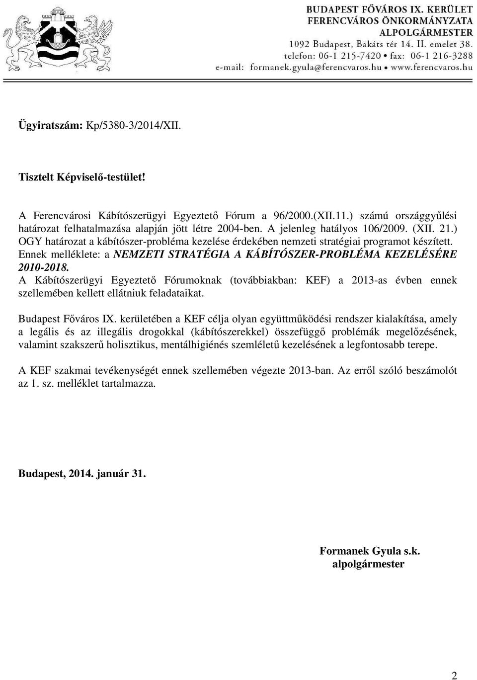 ) OGY határozat a kábítószer-probléma kezelése érdekében nemzeti stratégiai programot készített. Ennek melléklete: a NEMZETI STRATÉGIA A KÁBÍTÓSZER-PROBLÉMA KEZELÉSÉRE 2010-2018.