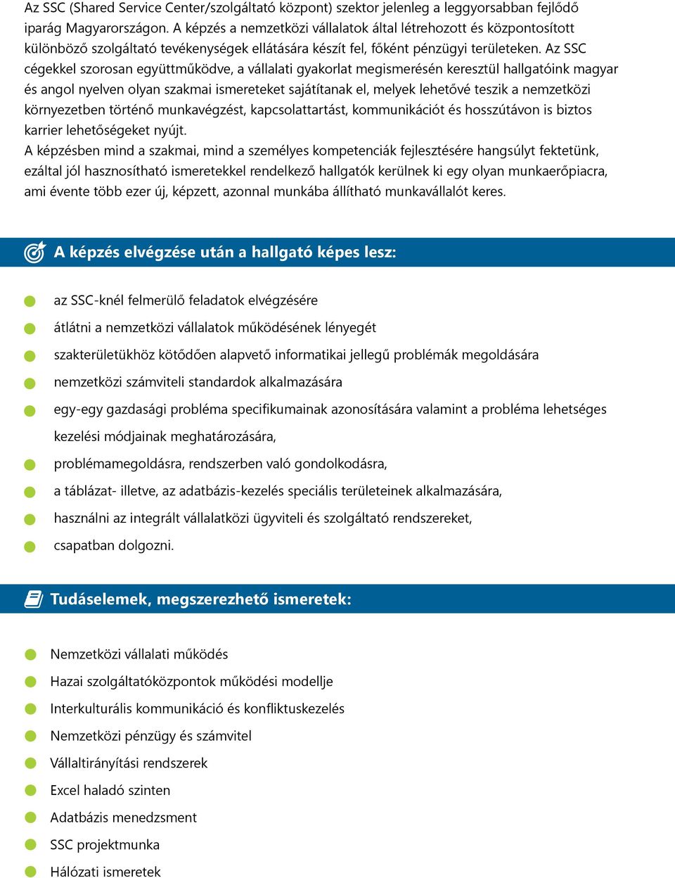 Az SSC cégekkel szorosan együttműködve, a vállalati gyakorlat megismerésén keresztül hallgatóink magyar és angol nyelven olyan szakmai ismereteket sajátítanak el, melyek lehetővé teszik a nemzetközi