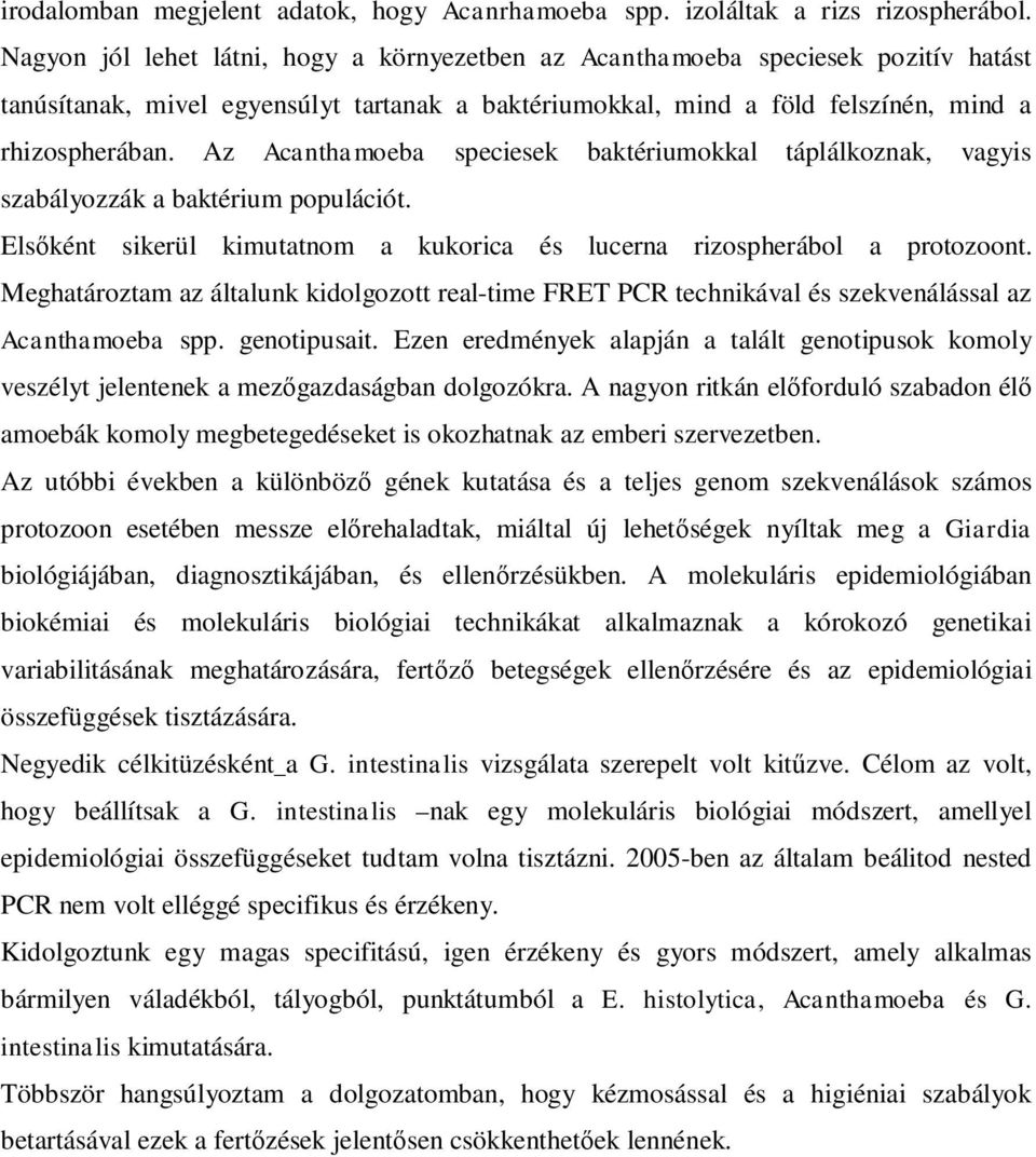 Az Acanthamoeba speciesek baktériumokkal táplálkoznak, vagyis szabályozzák a baktérium populációt. Els ként sikerül kimutatnom a kukorica és lucerna rizospherábol a protozoont.