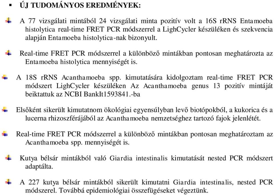 kimutatására kidolgoztam real-time FRET PCR módszert LighCycler készüléken Az Acanthamoeba genus 13 pozitív mintáját beiktattuk az NCBI BankIt1593841.