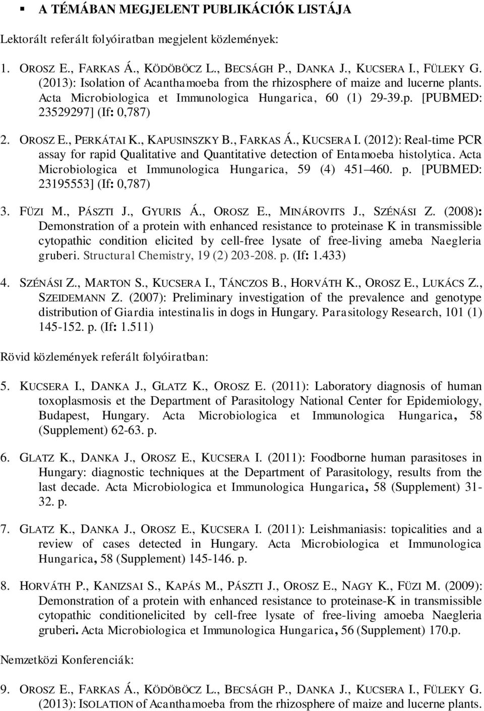 , PERKÁTAI K., KAPUSINSZKY B., FARKAS Á., KUCSERA I. (2012): Real-time PCR assay for rapid Qualitative and Quantitative detection of Entamoeba histolytica.