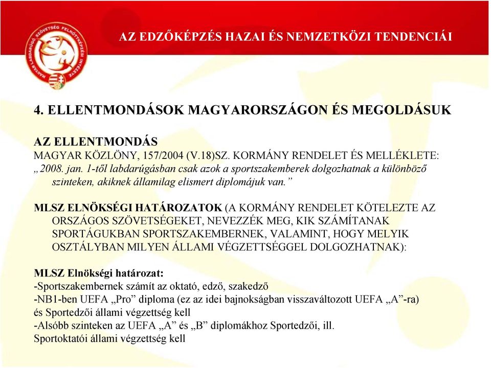 MLSZ ELNÖKSÉGI HATÁROZATOK (A KORMÁNY RENDELET KÖTELEZTE AZ ORSZÁGOS SZÖVETSÉGEKET, NEVEZZÉK MEG, KIK SZÁMÍTANAK SPORTÁGUKBAN SPORTSZAKEMBERNEK, VALAMINT, HOGY MELYIK OSZTÁLYBAN MILYEN ÁLLAMI