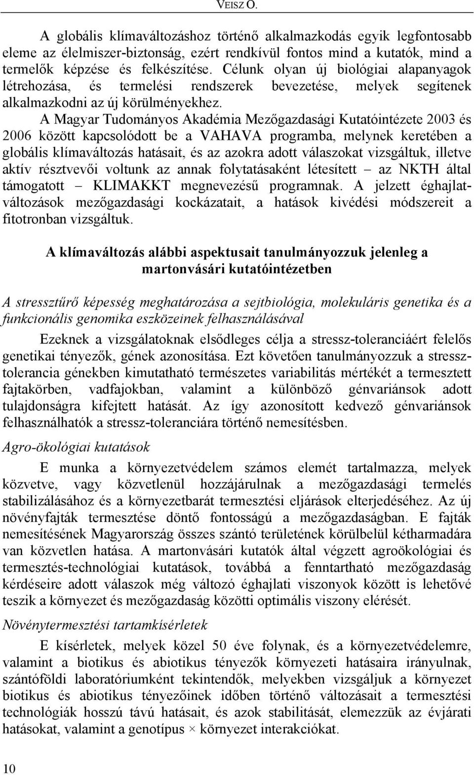 A Magyar Tudományos Akadémia Mezőgazdasági Kutatóintézete 2003 és 2006 között kapcsolódott be a VAHAVA programba, melynek keretében a globális klímaváltozás hatásait, és az azokra adott válaszokat