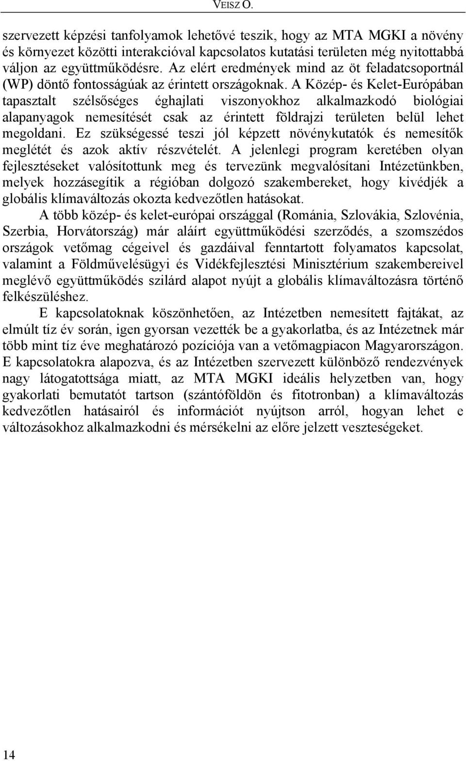 A Közép- és Kelet-Európában tapasztalt szélsőséges éghajlati viszonyokhoz alkalmazkodó biológiai alapanyagok nemesítését csak az érintett földrajzi területen belül lehet megoldani.