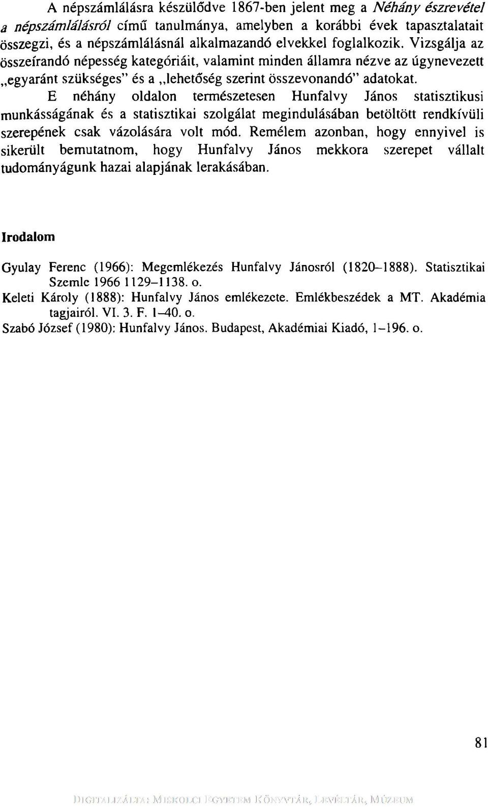 E néhány oldalon természetesen Hunfalvy János statisztikusi munkásságának és a statisztikai szolgálat megindulásában betöltött rendkívüli szerepének csak vázolására volt mód.