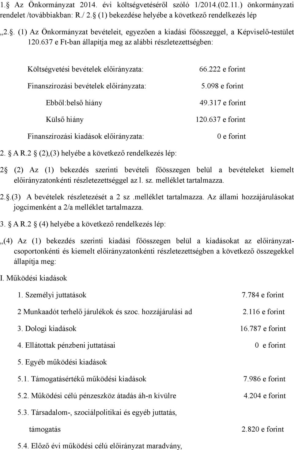 222 e forint Finanszírozási bevételek előirányzata: 5.098 e forint Ebből:belső hiány 49.317 e forint Külső hiány 120.637 e forint Finanszírozási kiadások előirányzata: 0 e forint 2. A R.