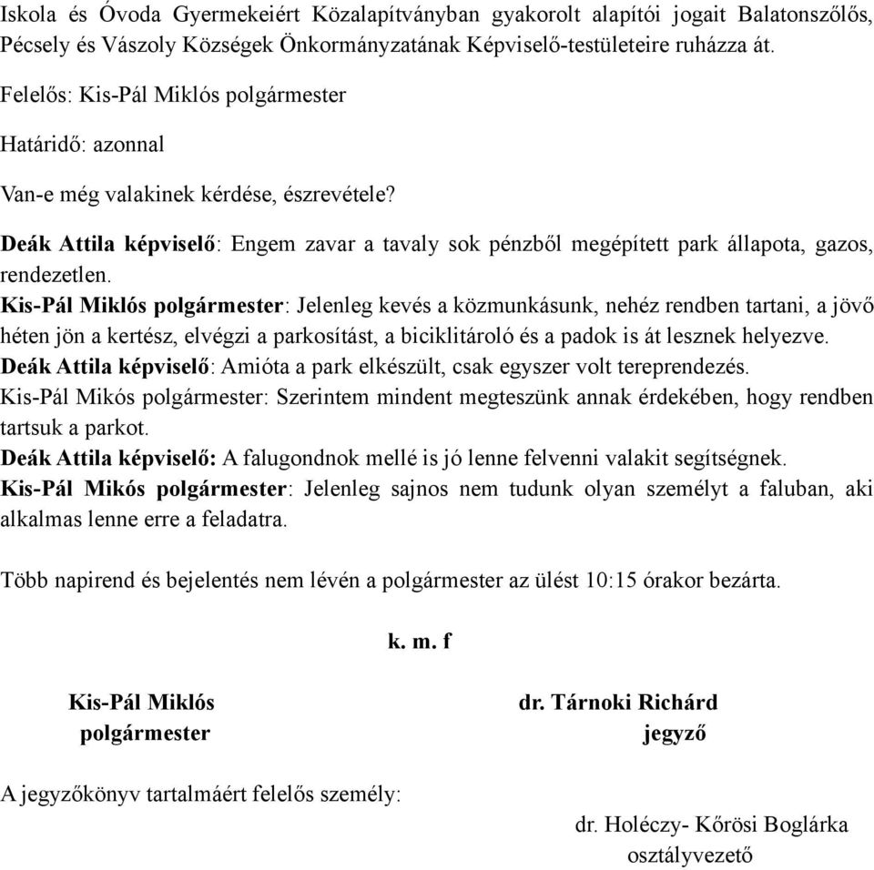 Kis-Pál Miklós polgármester: Jelenleg kevés a közmunkásunk, nehéz rendben tartani, a jövő héten jön a kertész, elvégzi a parkosítást, a biciklitároló és a padok is át lesznek helyezve.