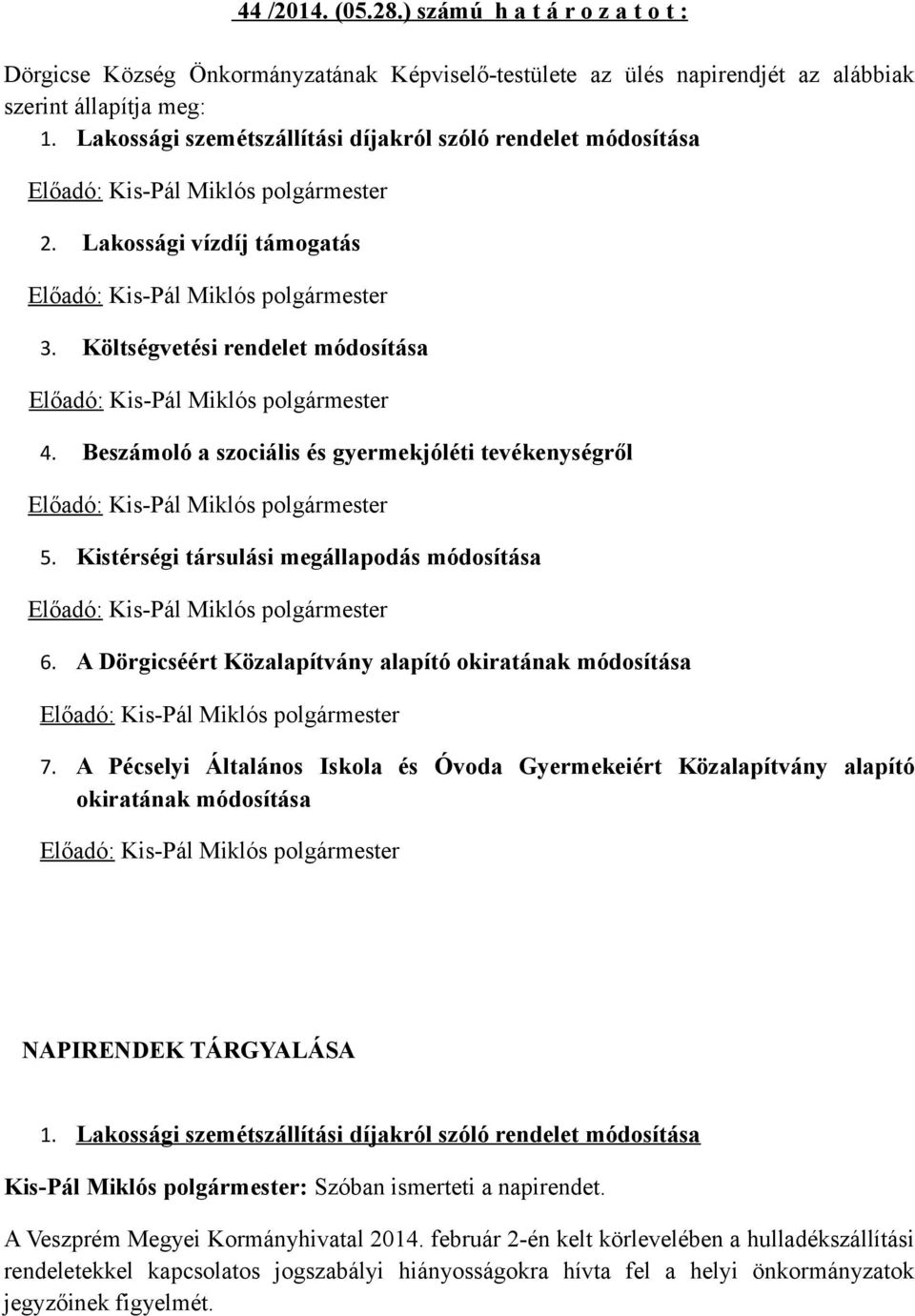 Költségvetési rendelet módosítása Előadó: Kis-Pál Miklós polgármester 4. Beszámoló a szociális és gyermekjóléti tevékenységről Előadó: Kis-Pál Miklós polgármester 5.