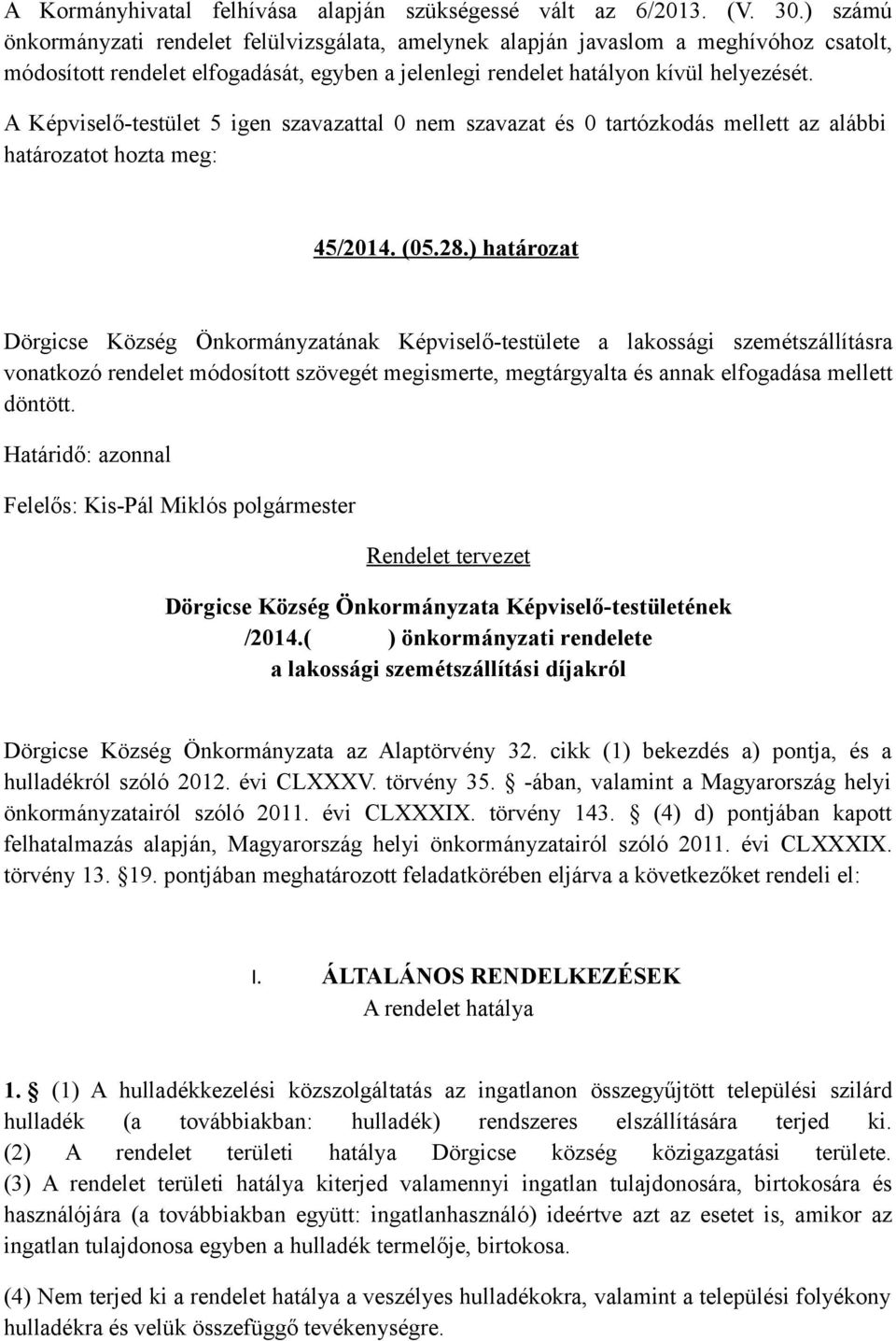 A Képviselő-testület 5 igen szavazattal 0 nem szavazat és 0 tartózkodás mellett az alábbi határozatot hozta meg: 45/2014. (05.28.