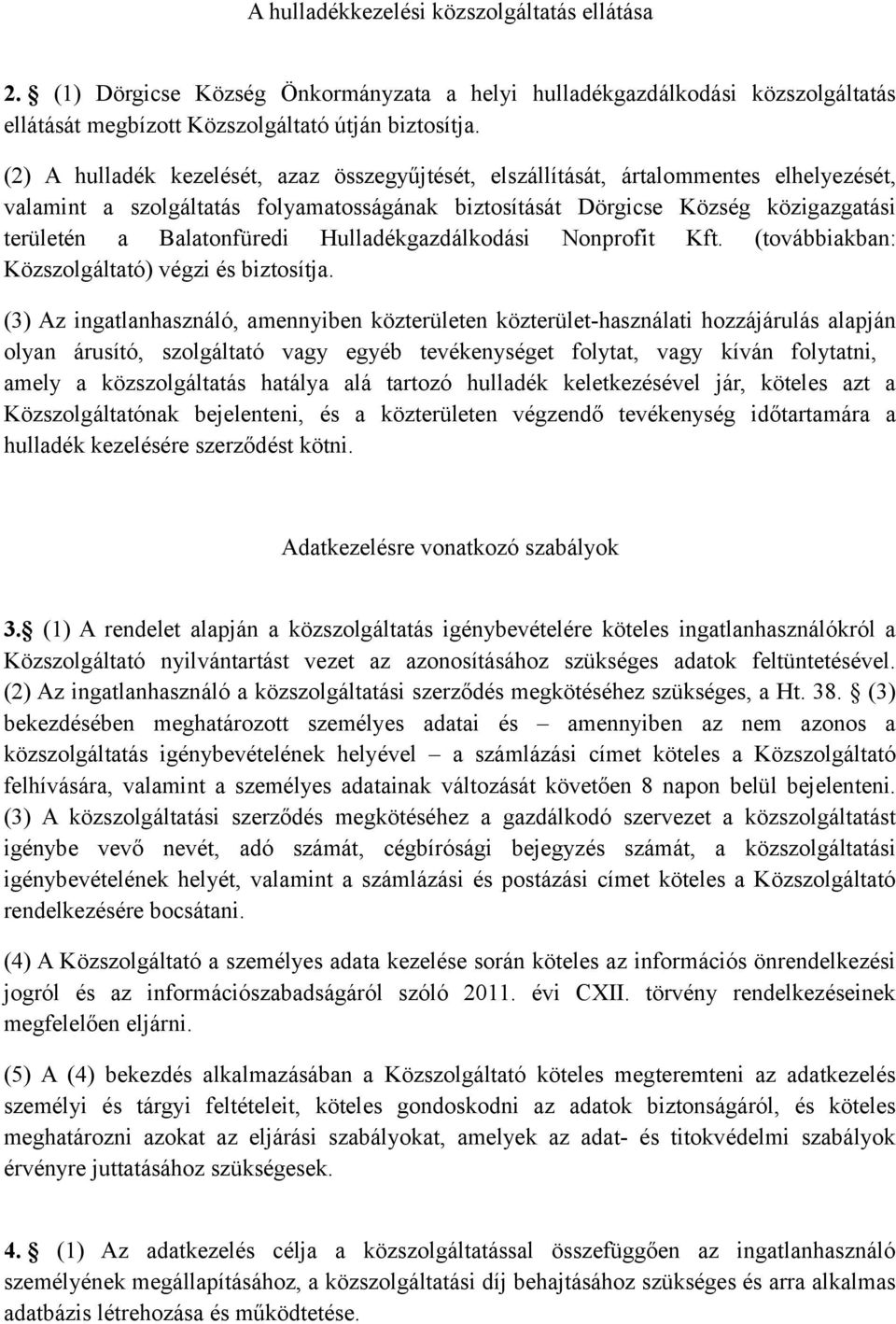 Balatonfüredi Hulladékgazdálkodási Nonprofit Kft. (továbbiakban: Közszolgáltató) végzi és biztosítja.