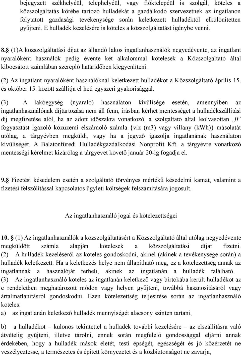 (1)A közszolgáltatási díjat az állandó lakos ingatlanhasználók negyedévente, az ingatlant nyaralóként használók pedig évente két alkalommal kötelesek a Közszolgáltató által kibocsátott számlában