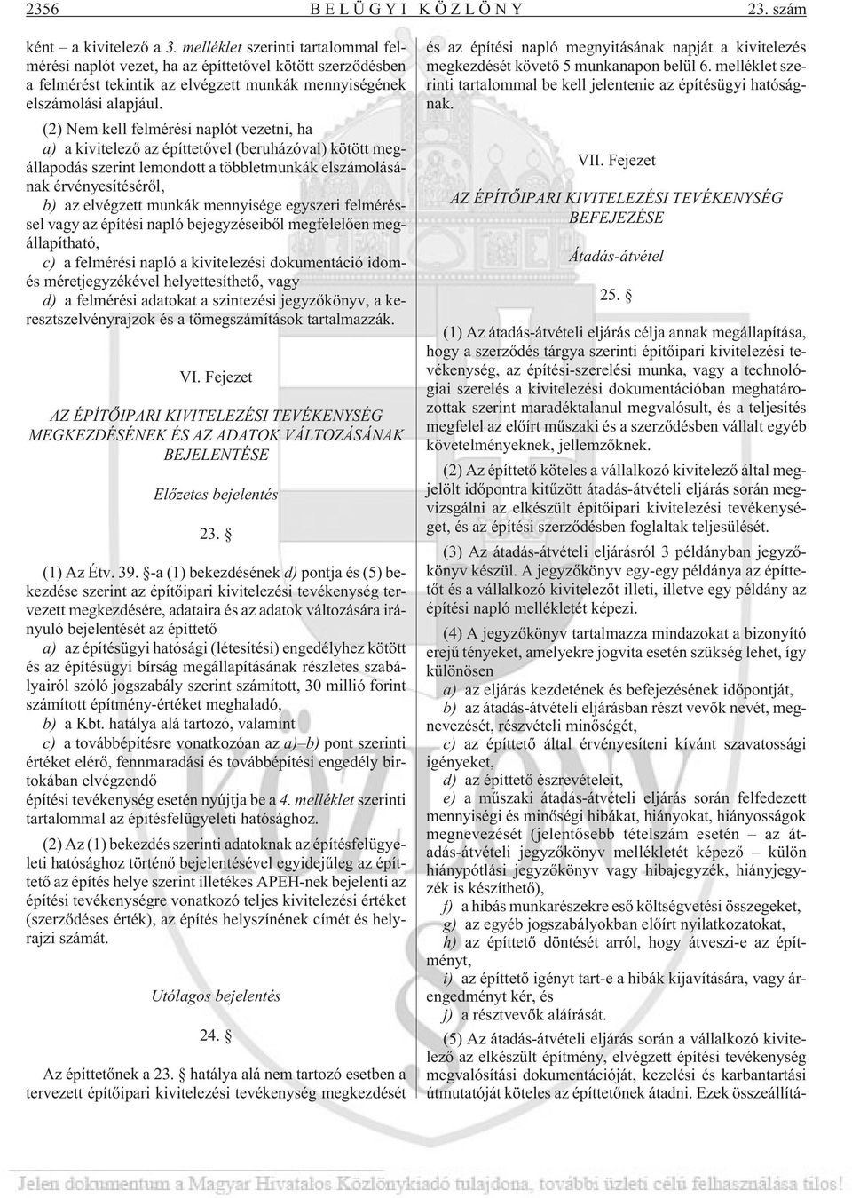 (2) Nem kell felmérési naplót vezetni, ha a) a kivitelezõ az építtetõvel (beruházóval) kötött megállapodás szerint lemondott a többletmunkák elszámolásának érvényesítésérõl, b) az elvégzett munkák