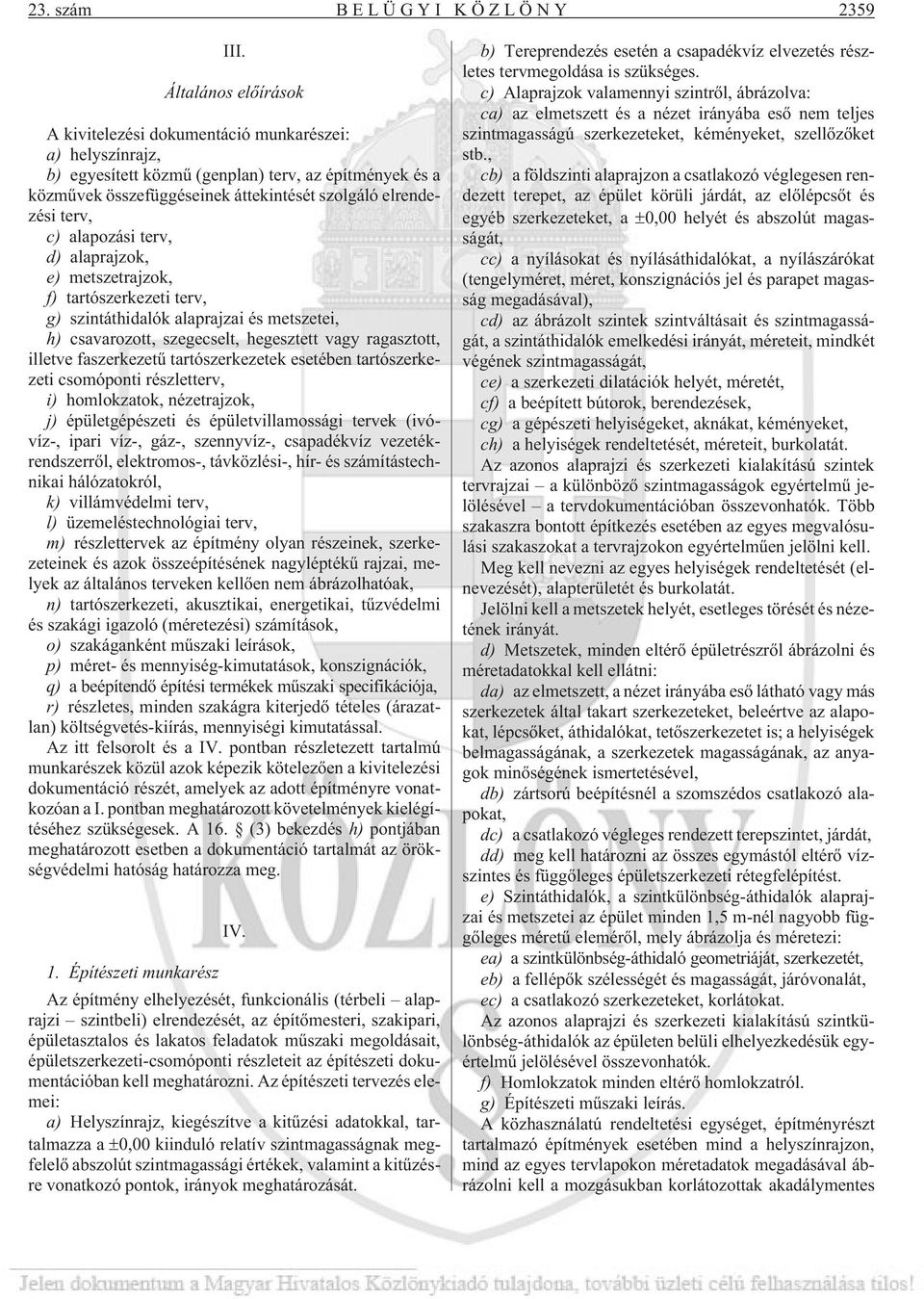 c) alapozási terv, d) alaprajzok, e) metszetrajzok, f) tartószerkezeti terv, g) szintáthidalók alaprajzai és metszetei, h) csavarozott, szegecselt, hegesztett vagy ragasztott, illetve faszerkezetû