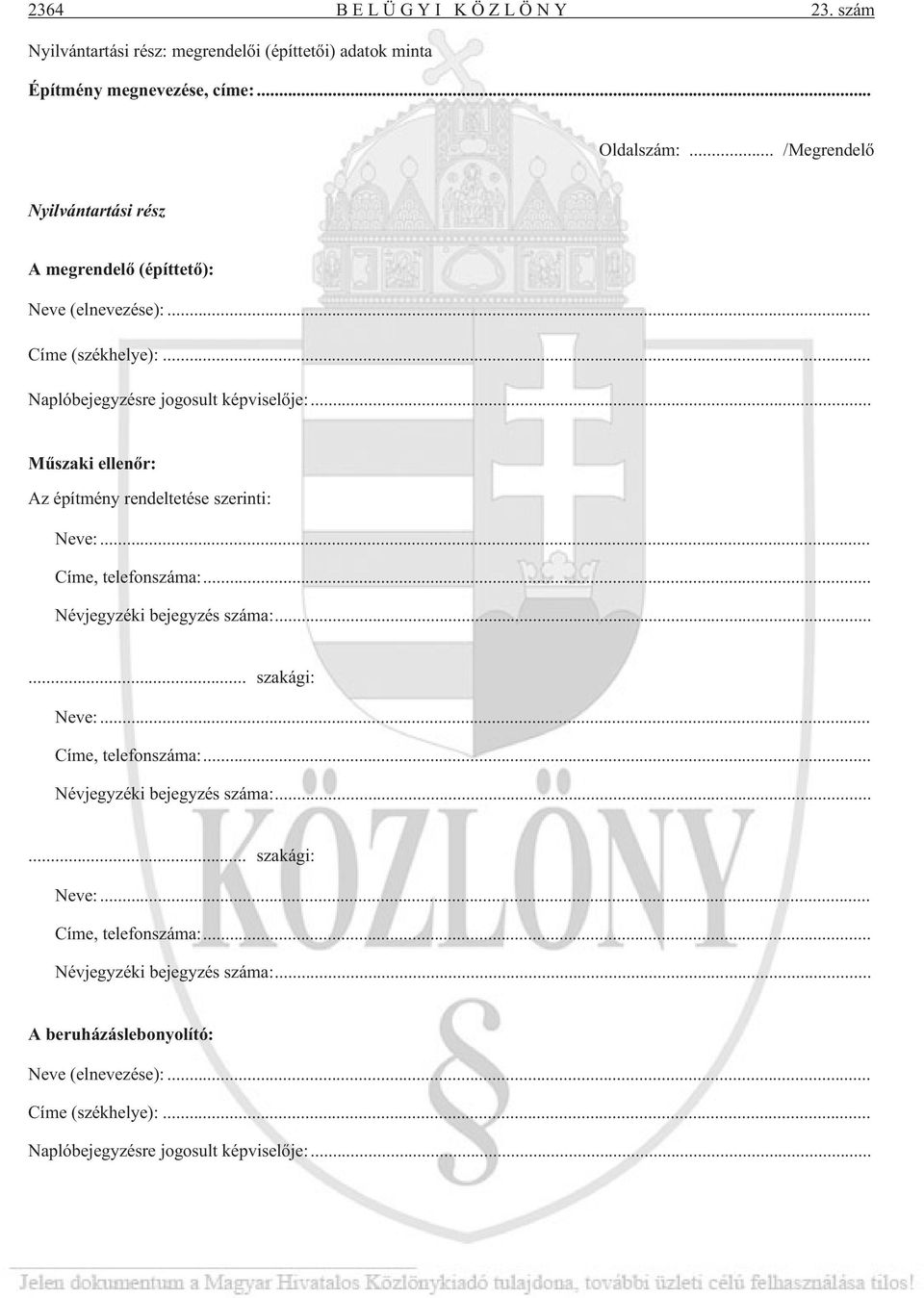 .. Mûszaki ellenõr: Az építmény rendeltetése szerinti: Neve:... Címe, telefonszáma:... Névjegyzéki bejegyzés száma:...... szakági: Neve:... Címe, telefonszáma:... Névjegyzéki bejegyzés száma:...... szakági: Neve:... Címe, telefonszáma:... Névjegyzéki bejegyzés száma:... A beruházáslebonyolító: Neve (elnevezése):.