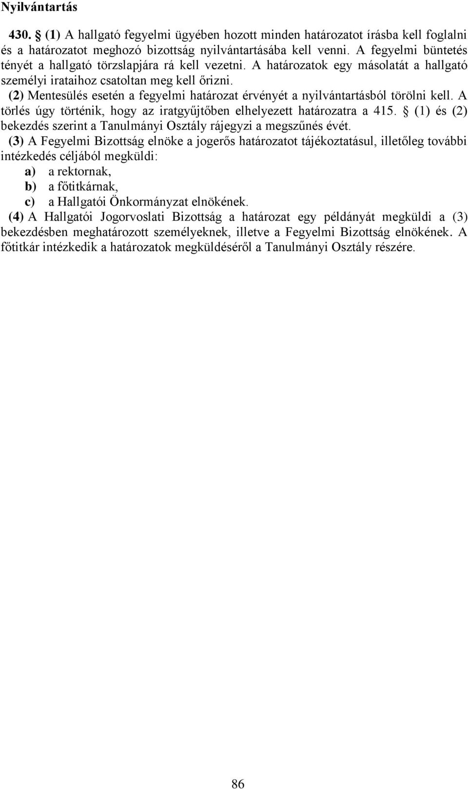 (2) Mentesülés esetén a fegyelmi határozat érvényét a nyilvántartásból törölni kell. A törlés úgy történik, hogy az iratgyűjtőben elhelyezett határozatra a 415.