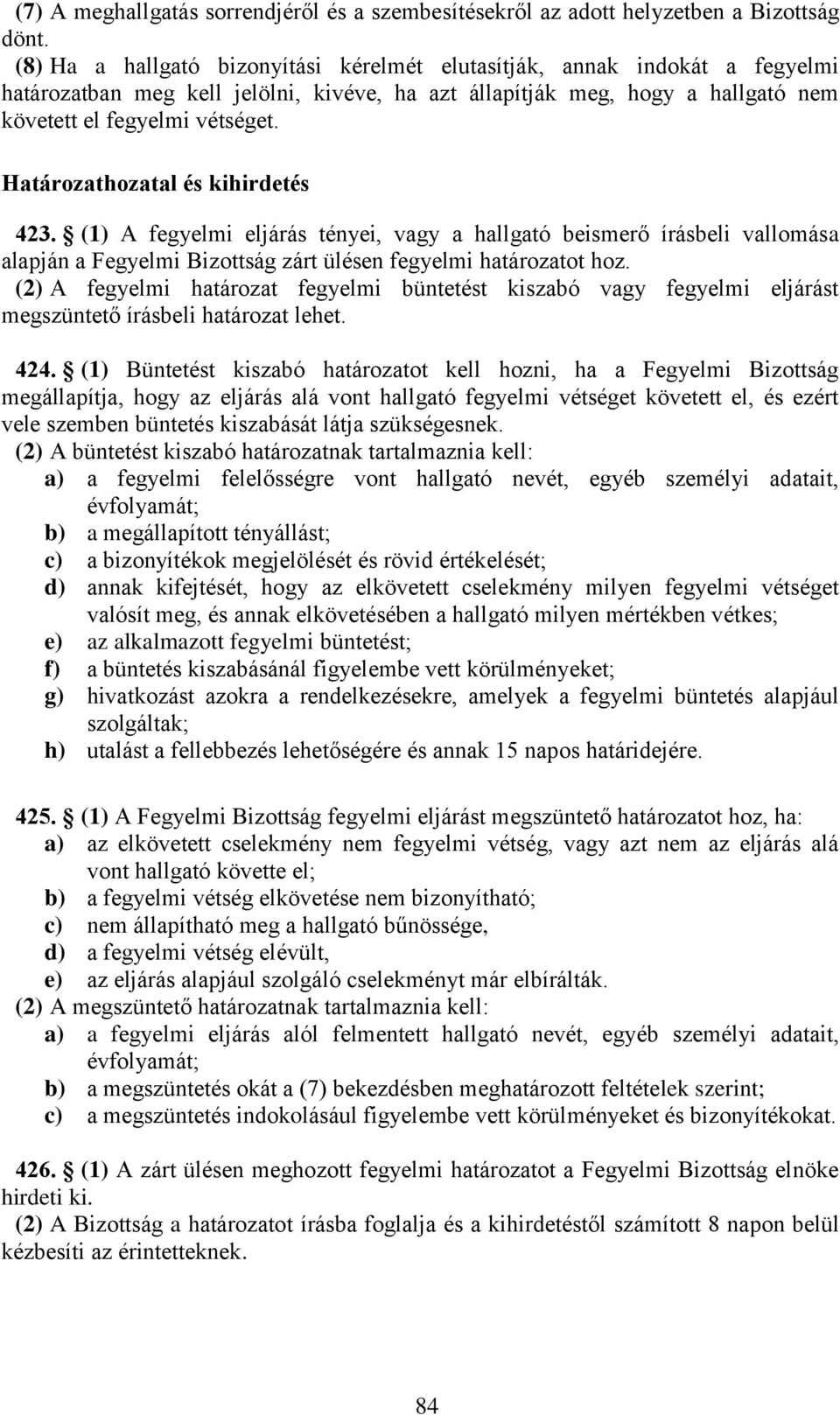 Határozathozatal és kihirdetés 423. (1) A fegyelmi eljárás tényei, vagy a hallgató beismerő írásbeli vallomása alapján a Fegyelmi Bizottság zárt ülésen fegyelmi határozatot hoz.