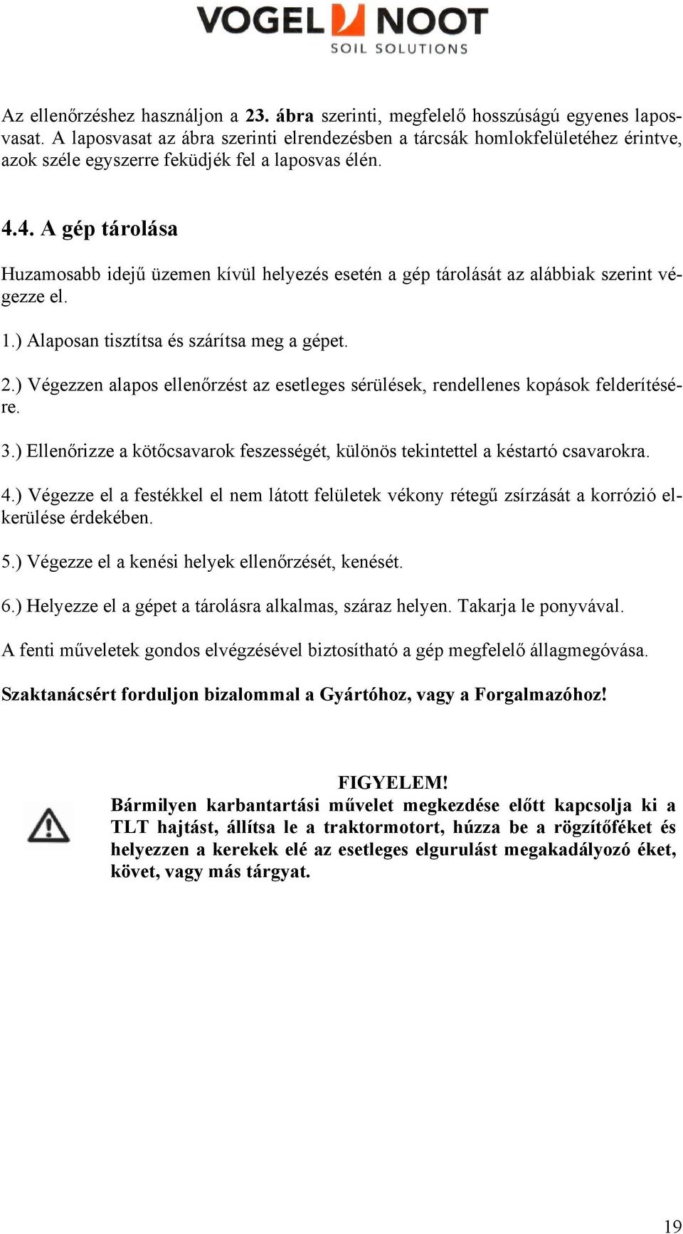 4. A gép tárolása Huzamosabb idejű üzemen kívül helyezés esetén a gép tárolását az alábbiak szerint végezze el. 1.) Alaposan tisztítsa és szárítsa meg a gépet. 2.