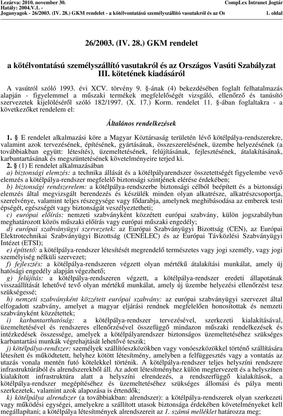 -ának (4) bekezdésében foglalt felhatalmazás alapján - figyelemmel a műszaki termékek megfelelőségét vizsgáló, ellenőrző és tanúsító szervezetek kijelöléséről szóló 182/1997. (X. 17.) Korm.