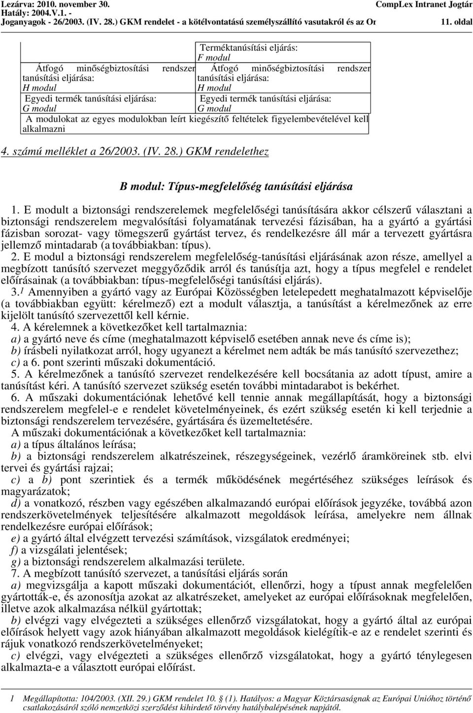 eljárása: G modul Egyedi termék tanúsítási eljárása: G modul A modulokat az egyes modulokban leírt kiegészítő feltételek figyelembevételével kell alkalmazni 4. számú melléklet a 26/2003. (IV. 28.