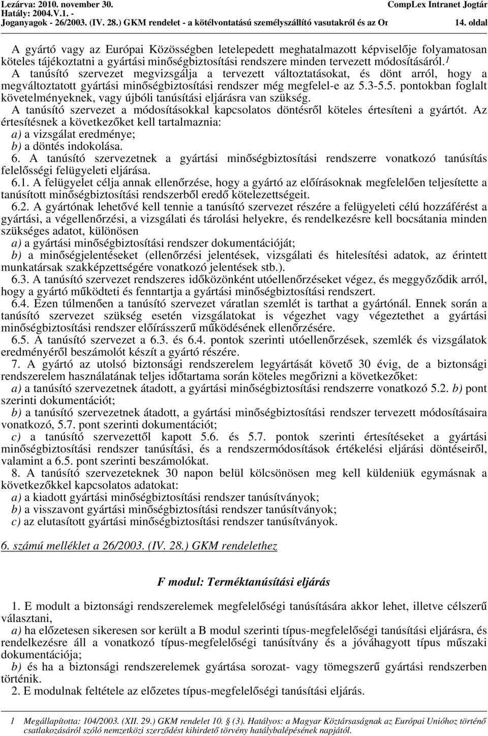 1 A tanúsító szervezet megvizsgálja a tervezett változtatásokat, és dönt arról, hogy a megváltoztatott gyártási minőségbiztosítási rendszer még megfelel-e az 5.