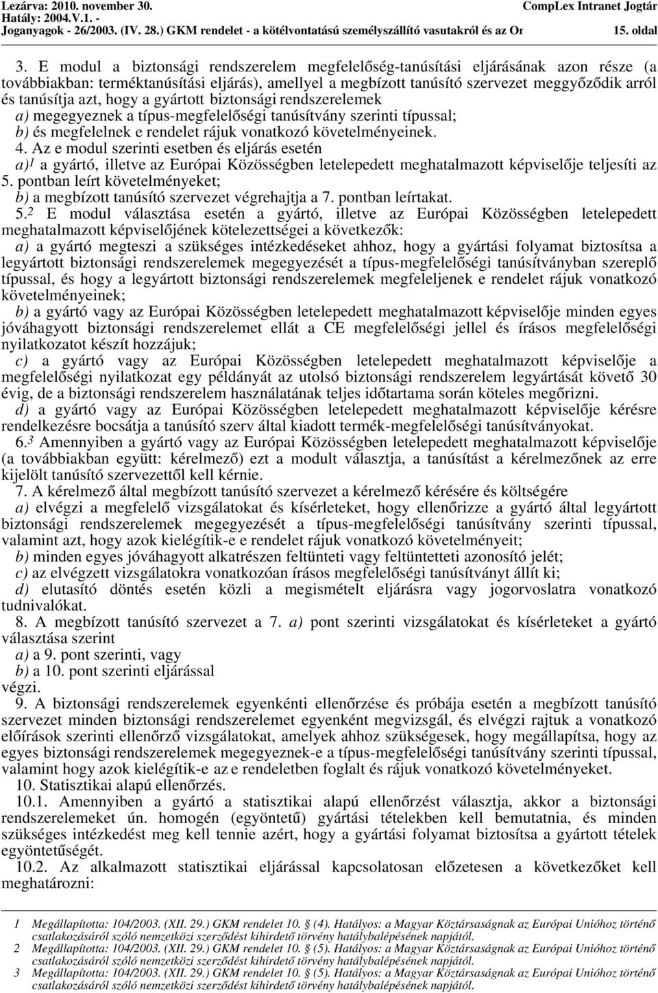 azt, hogy a gyártott biztonsági rendszerelemek a) megegyeznek a típus-megfelelőségi tanúsítvány szerinti típussal; b) és megfelelnek e rendelet rájuk vonatkozó követelményeinek. 4.